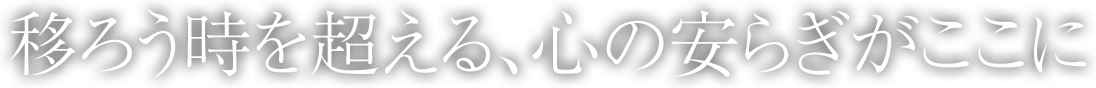 移ろう時を超える、心の安らぎがここに